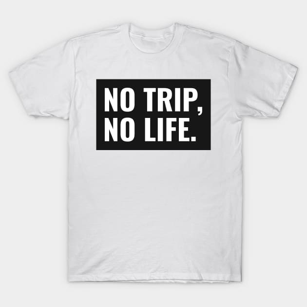 No Trip, No Life T-Shirt by RoadTripWin